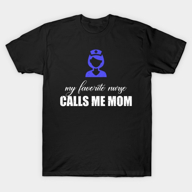 My favorite nurse calls me mom T-Shirt by FatTize